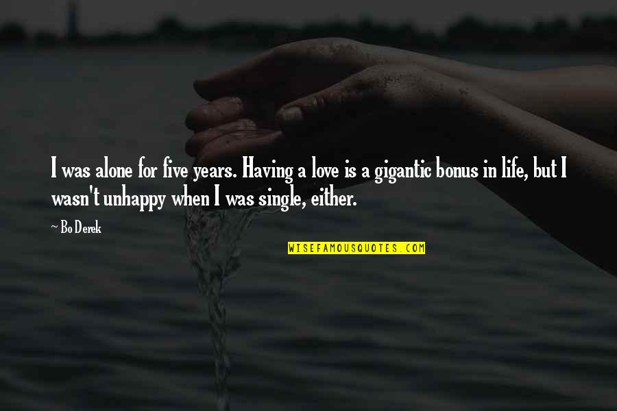 Best Unhappy Love Quotes By Bo Derek: I was alone for five years. Having a Best Unhappy Love Quotes By Bo Derek: I was alone for five years. Having a
