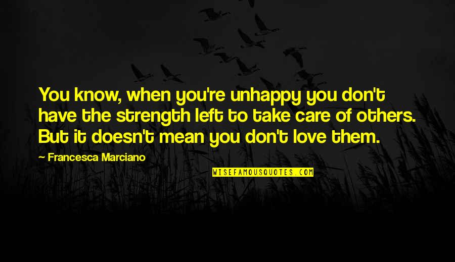 Best Unhappy Love Quotes By Francesca Marciano: You know, when you're unhappy you don't have