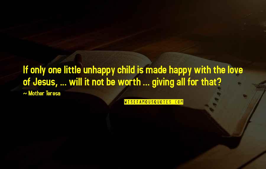 Best Unhappy Love Quotes By Mother Teresa: If only one little unhappy child is made