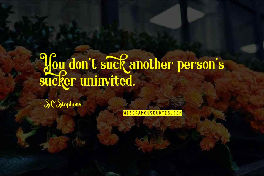 Best Uninvited Quotes By S.C. Stephens: You don't suck another person's sucker uninvited.