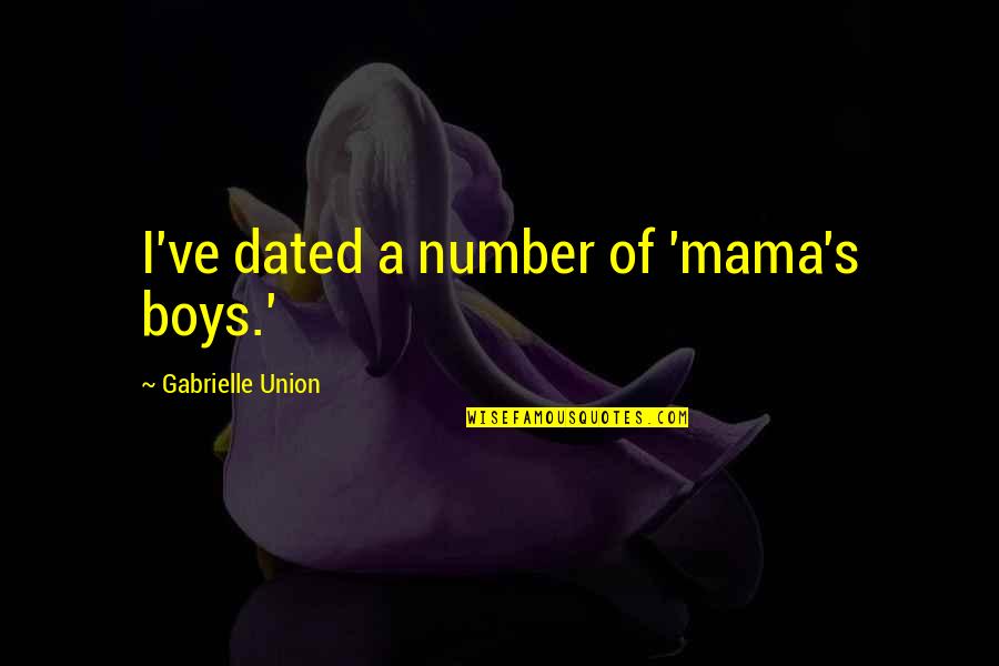 Best Union Quotes By Gabrielle Union: I've dated a number of 'mama's boys.' Best Union Quotes By Gabrielle Union: I've dated a number of 'mama's boys.'