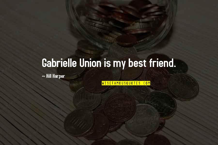 Best Union Quotes By Hill Harper: Gabrielle Union is my best friend. Best Union Quotes By Hill Harper: Gabrielle Union is my best friend.
