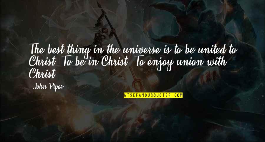 Best Union Quotes By John Piper: The best thing in the universe is to Best Union Quotes By John Piper: The best thing in the universe is to