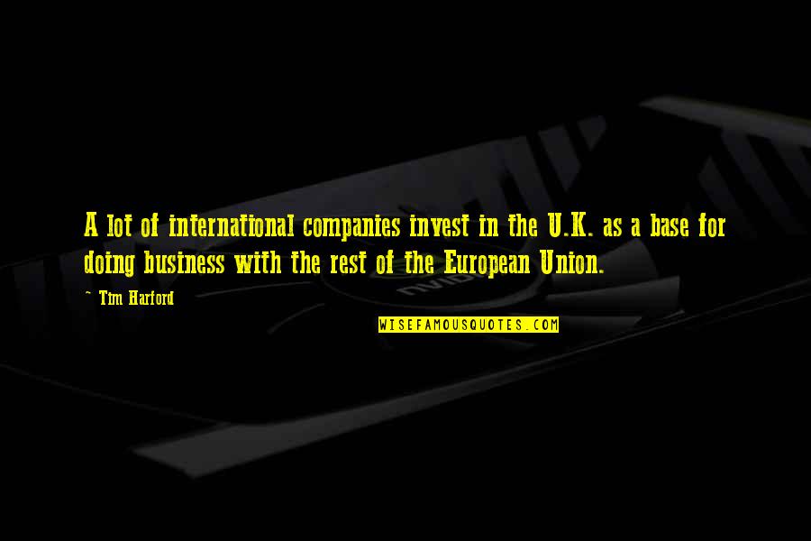 Best Union Quotes By Tim Harford: A lot of international companies invest in the Best Union Quotes By Tim Harford: A lot of international companies invest in the