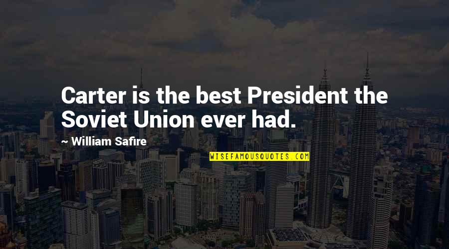 Best Union Quotes By William Safire: Carter is the best President the Soviet Union Best Union Quotes By William Safire: Carter is the best President the Soviet Union