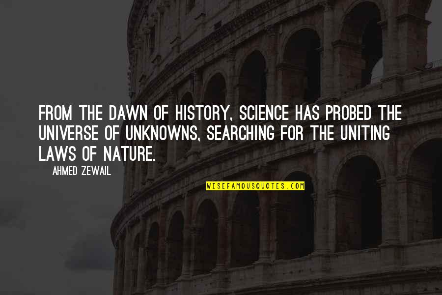 Best Uniting Quotes By Ahmed Zewail: From the dawn of history, science has probed