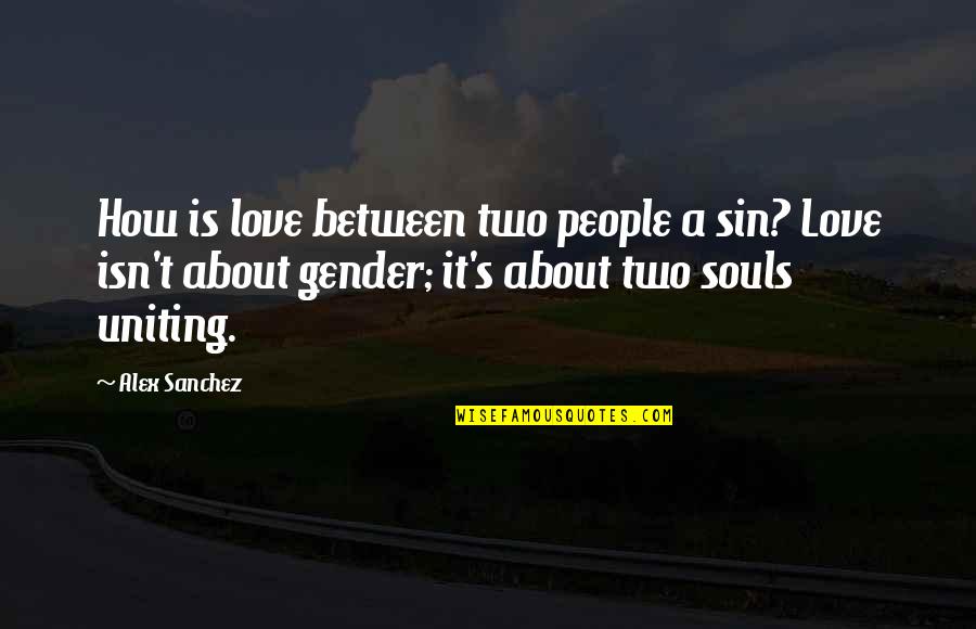 Best Uniting Quotes By Alex Sanchez: How is love between two people a sin?