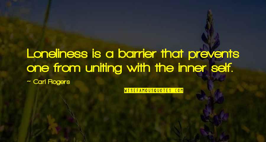 Best Uniting Quotes By Carl Rogers: Loneliness is a barrier that prevents one from