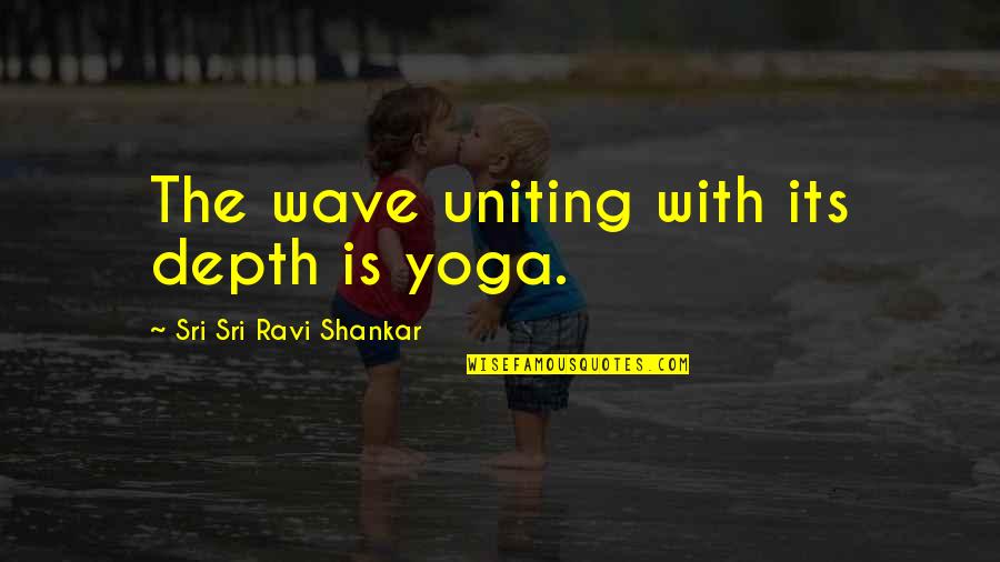 Best Uniting Quotes By Sri Sri Ravi Shankar: The wave uniting with its depth is yoga.