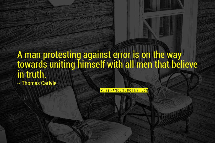 Best Uniting Quotes By Thomas Carlyle: A man protesting against error is on the