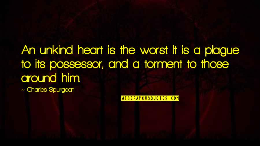 Best Unkind Quotes By Charles Spurgeon: An unkind heart is the worst. It is
