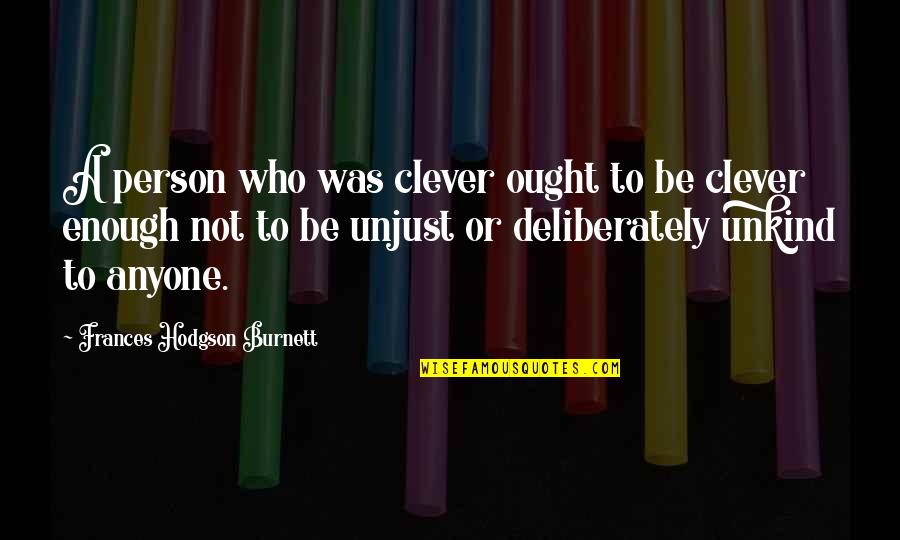 Best Unkind Quotes By Frances Hodgson Burnett: A person who was clever ought to be