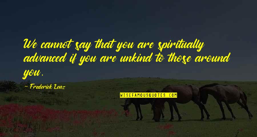 Best Unkind Quotes By Frederick Lenz: We cannot say that you are spiritually advanced