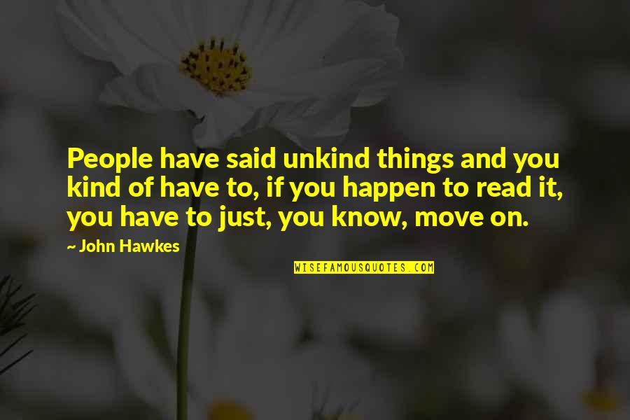 Best Unkind Quotes By John Hawkes: People have said unkind things and you kind