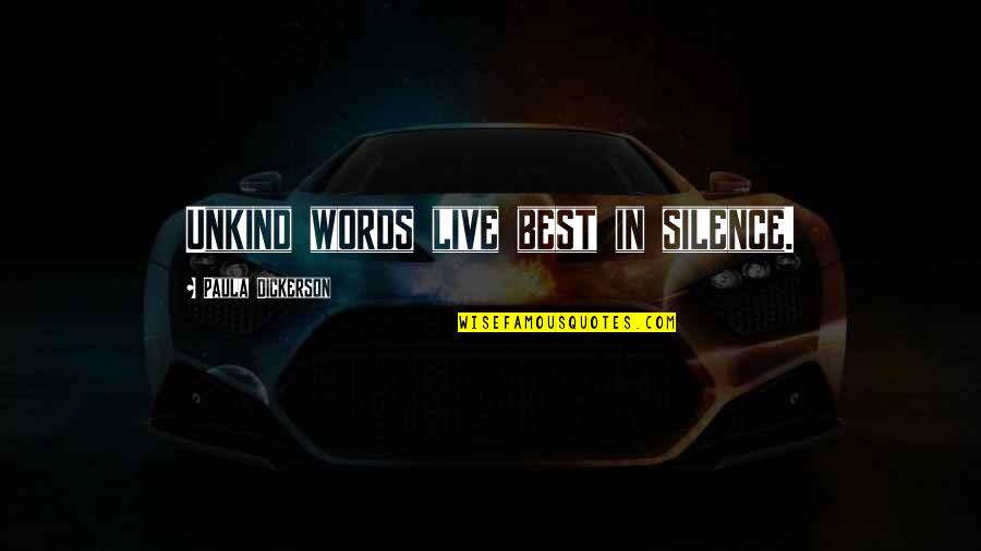 Best Unkind Quotes By Paula Dickerson: Unkind words live best in silence.