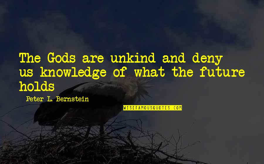 Best Unkind Quotes By Peter L. Bernstein: The Gods are unkind and deny us knowledge