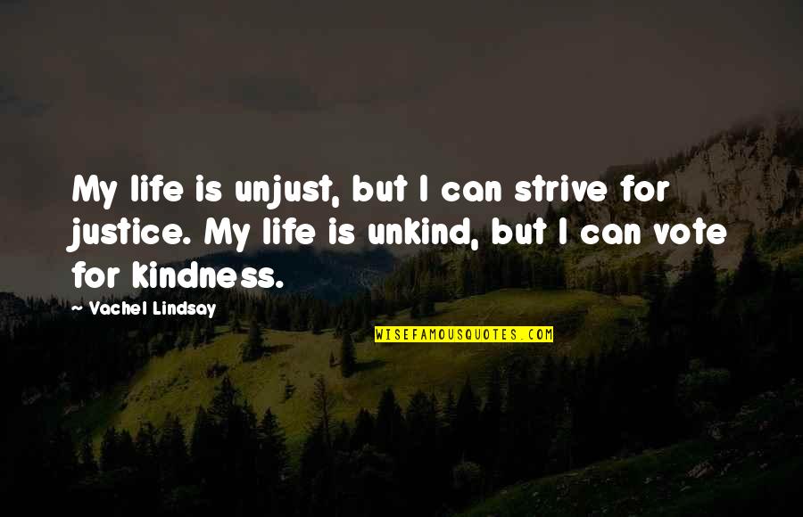 Best Unkind Quotes By Vachel Lindsay: My life is unjust, but I can strive