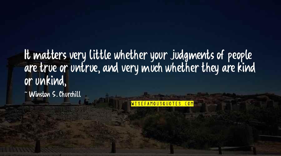 Best Unkind Quotes By Winston S. Churchill: It matters very little whether your judgments of