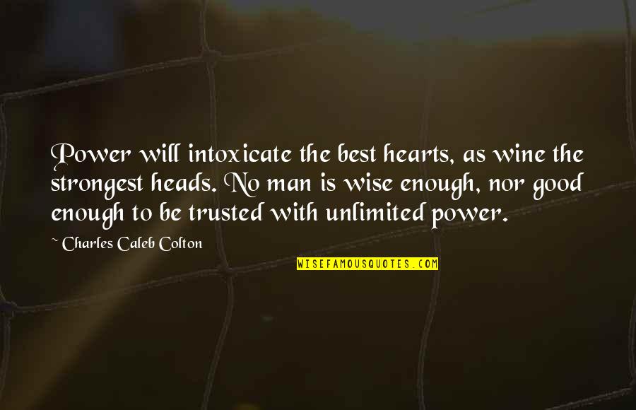 Best Unlimited Quotes By Charles Caleb Colton: Power will intoxicate the best hearts, as wine