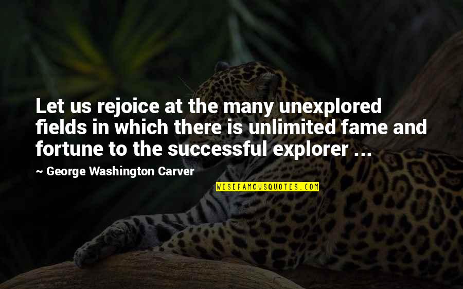 Best Unlimited Quotes By George Washington Carver: Let us rejoice at the many unexplored fields