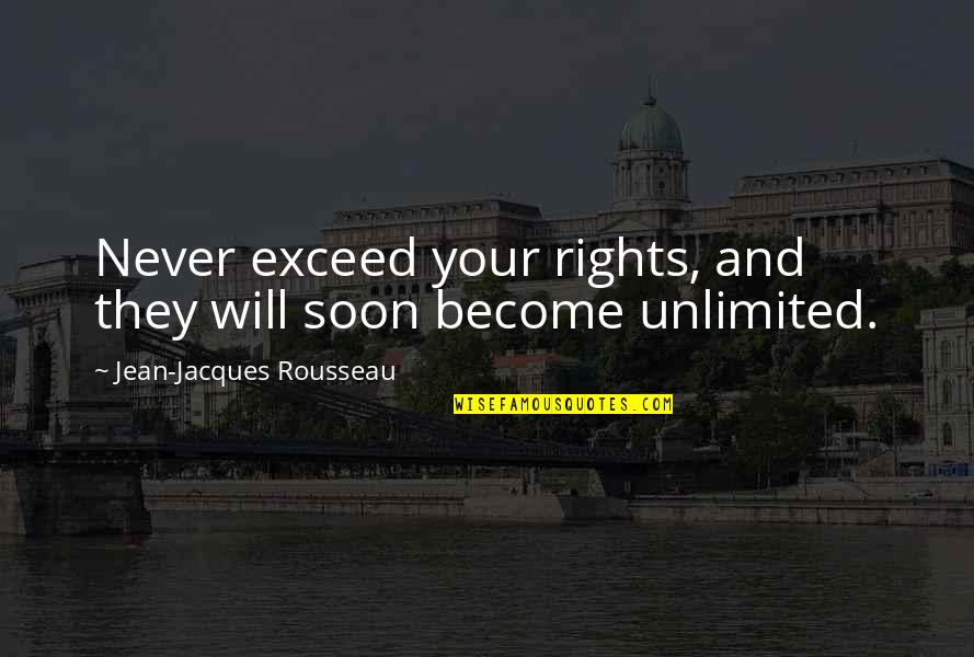 Best Unlimited Quotes By Jean-Jacques Rousseau: Never exceed your rights, and they will soon