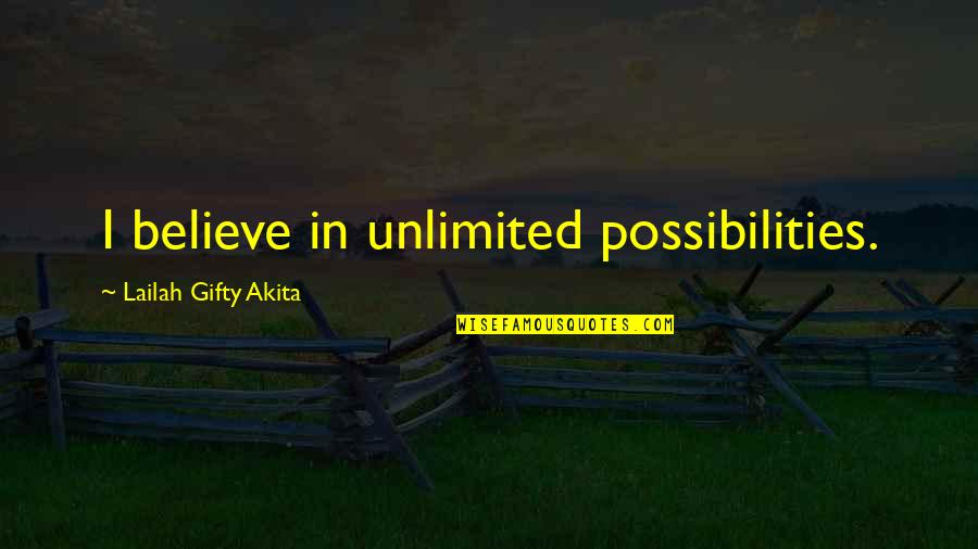 Best Unlimited Quotes By Lailah Gifty Akita: I believe in unlimited possibilities.