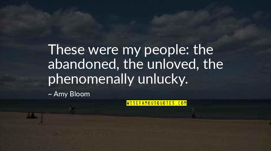 Best Unlucky Quotes By Amy Bloom: These were my people: the abandoned, the unloved,