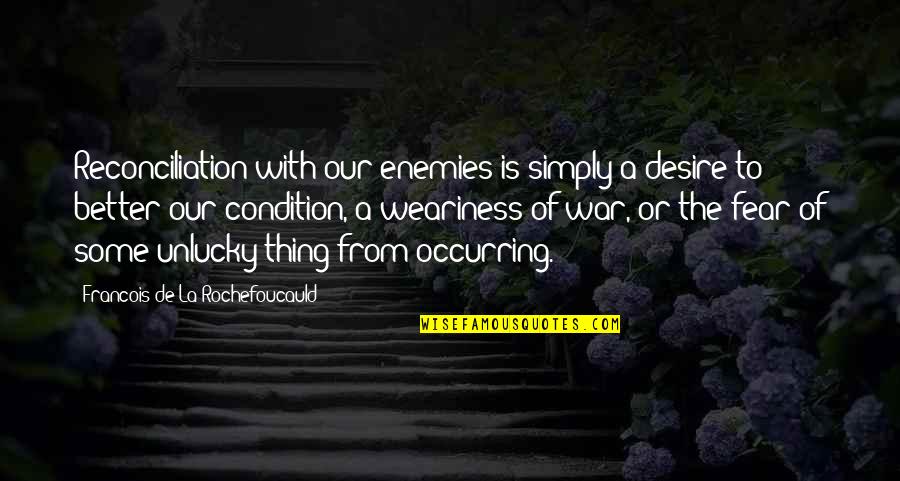 Best Unlucky Quotes By Francois De La Rochefoucauld: Reconciliation with our enemies is simply a desire