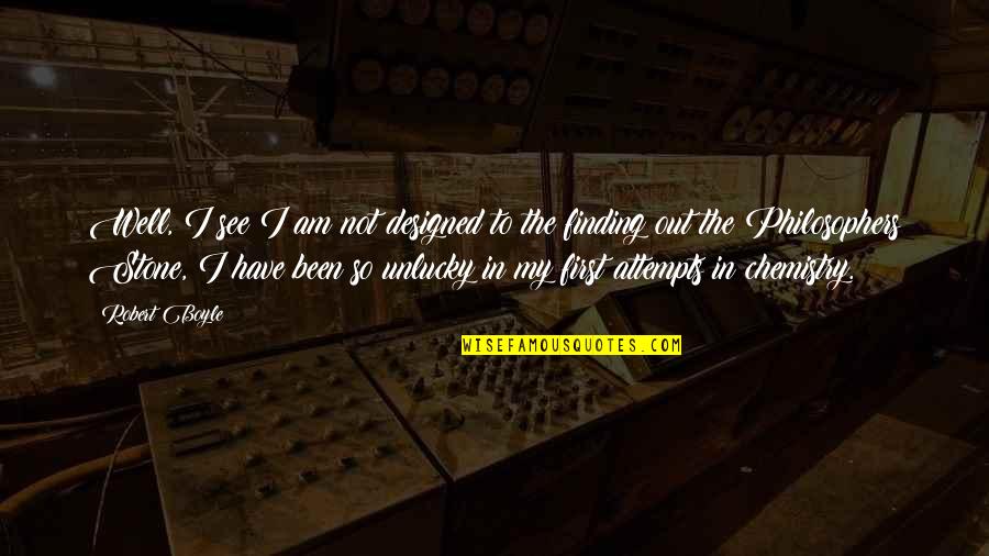 Best Unlucky Quotes By Robert Boyle: Well, I see I am not designed to Best Unlucky Quotes By Robert Boyle: Well, I see I am not designed to