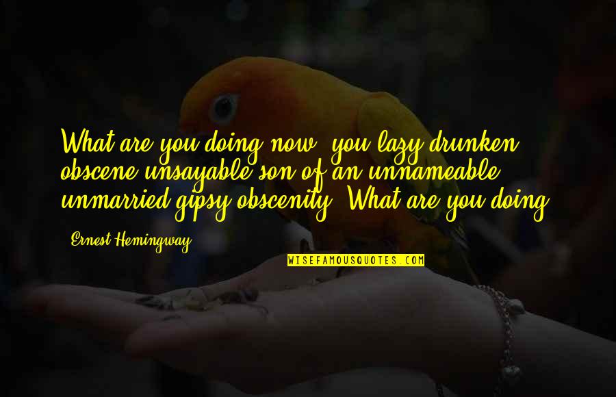 Best Unmarried Quotes By Ernest Hemingway,: What are you doing now, you lazy drunken