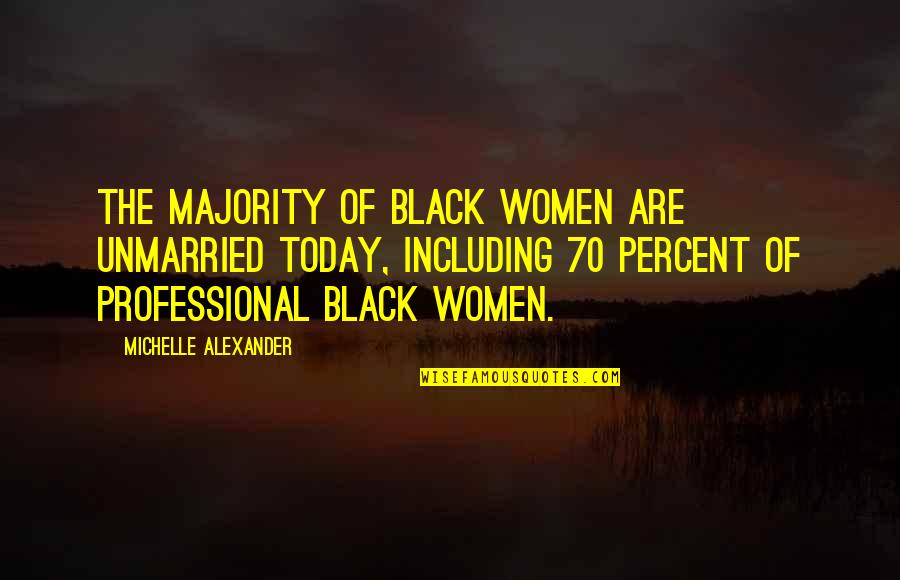 Best Unmarried Quotes By Michelle Alexander: The majority of black women are unmarried today,