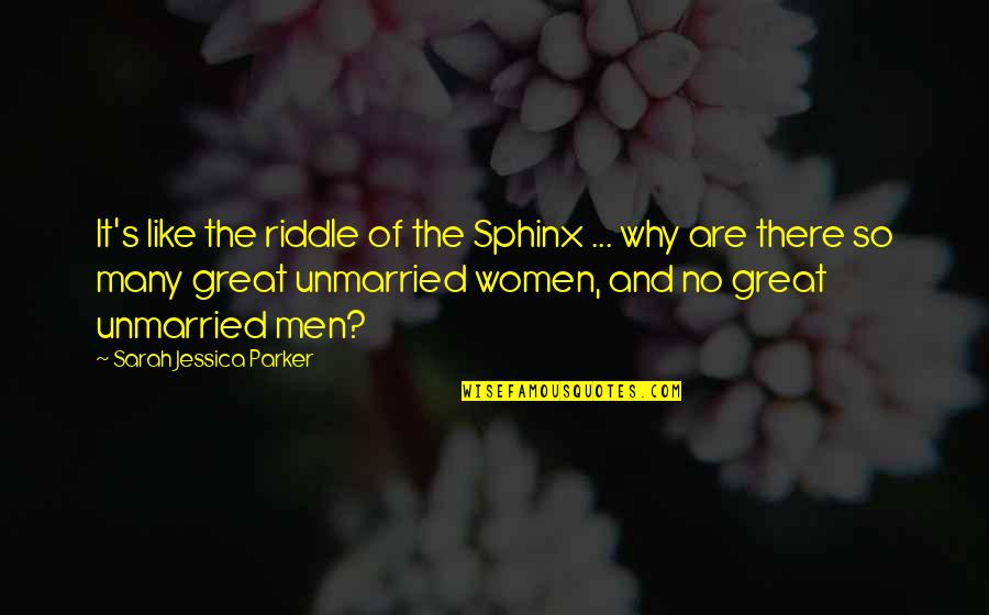 Best Unmarried Quotes By Sarah Jessica Parker: It's like the riddle of the Sphinx ...