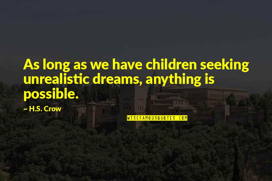 Best Unrealistic Quotes By H.S. Crow: As long as we have children seeking unrealistic