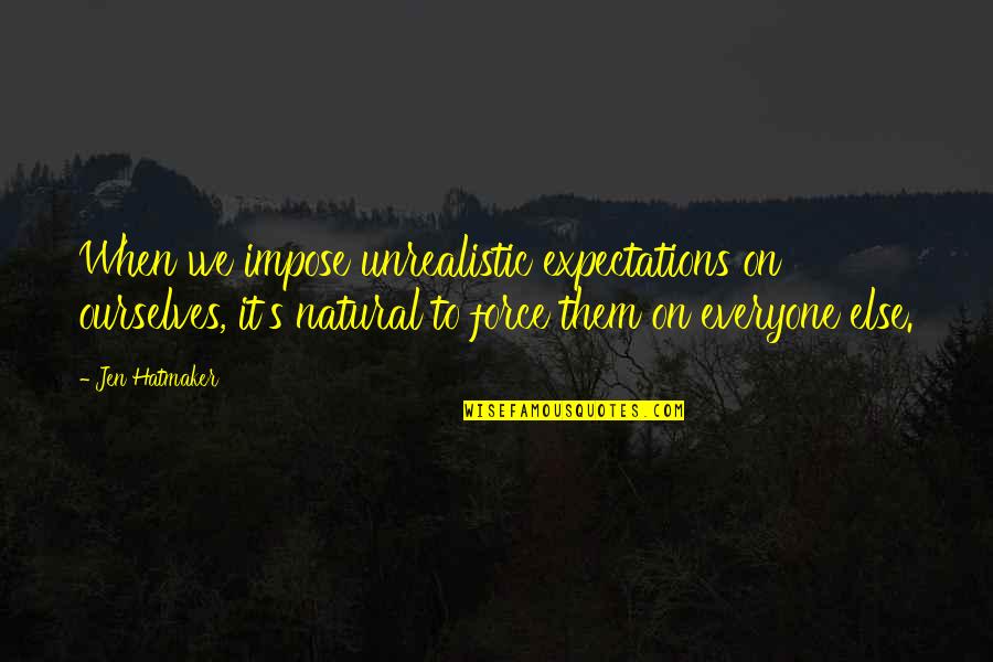 Best Unrealistic Quotes By Jen Hatmaker: When we impose unrealistic expectations on ourselves, it's