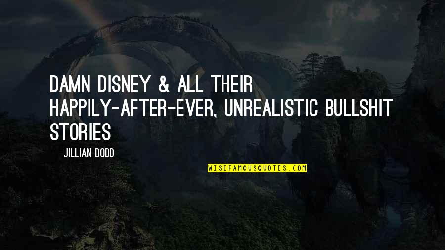 Best Unrealistic Quotes By Jillian Dodd: Damn Disney & all their happily-after-ever, unrealistic bullshit