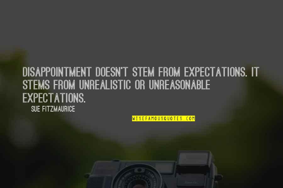 Best Unrealistic Quotes By Sue Fitzmaurice: Disappointment doesn't stem from expectations. It stems from Best Unrealistic Quotes By Sue Fitzmaurice: Disappointment doesn't stem from expectations. It stems from