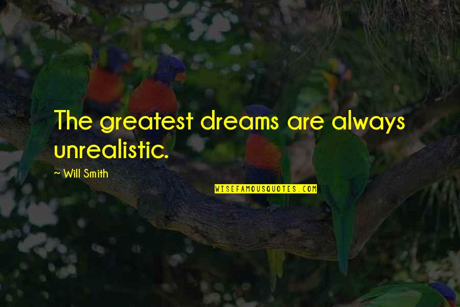 Best Unrealistic Quotes By Will Smith: The greatest dreams are always unrealistic.