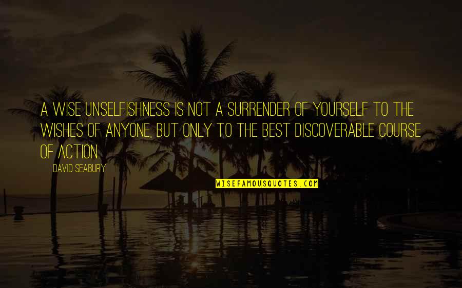 Best Unselfishness Quotes By David Seabury: A wise unselfishness is not a surrender of