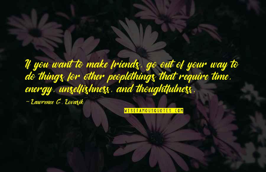 Best Unselfishness Quotes By Lawrence G. Lovasik: If you want to make friends, go out