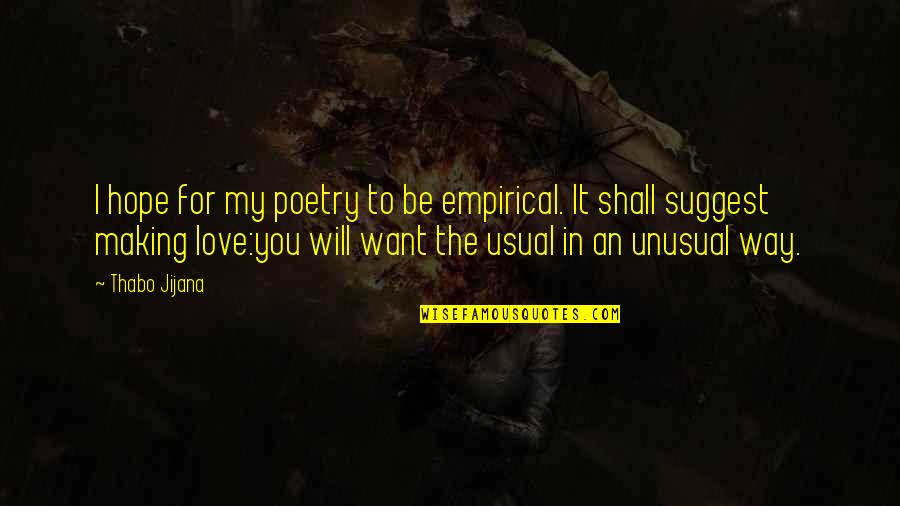 Best Unusual Love Quotes By Thabo Jijana: I hope for my poetry to be empirical.