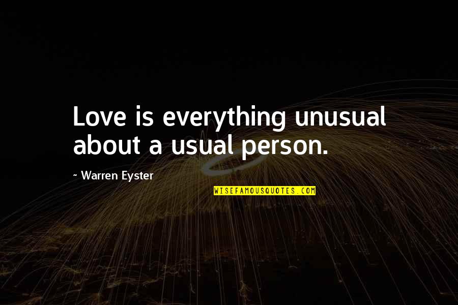 Best Unusual Love Quotes By Warren Eyster: Love is everything unusual about a usual person.