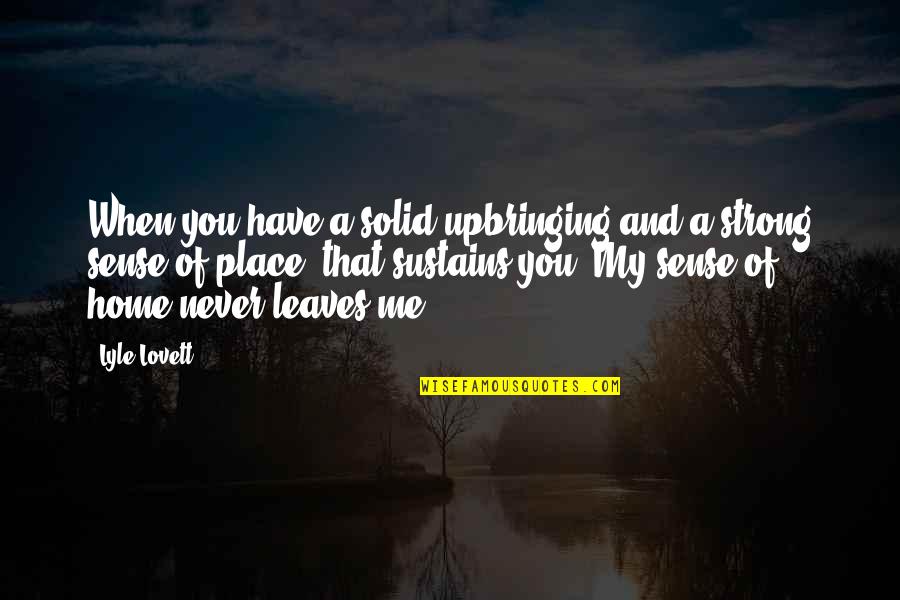 Best Upbringing Quotes By Lyle Lovett: When you have a solid upbringing and a