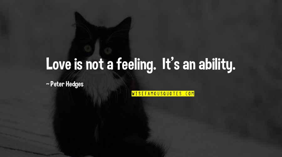 Best Urkel Quotes By Peter Hedges: Love is not a feeling. It's an ability. Best Urkel Quotes By Peter Hedges: Love is not a feeling. It's an ability.