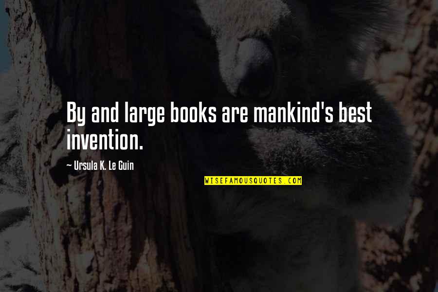 Best Ursula Quotes By Ursula K. Le Guin: By and large books are mankind's best invention.
