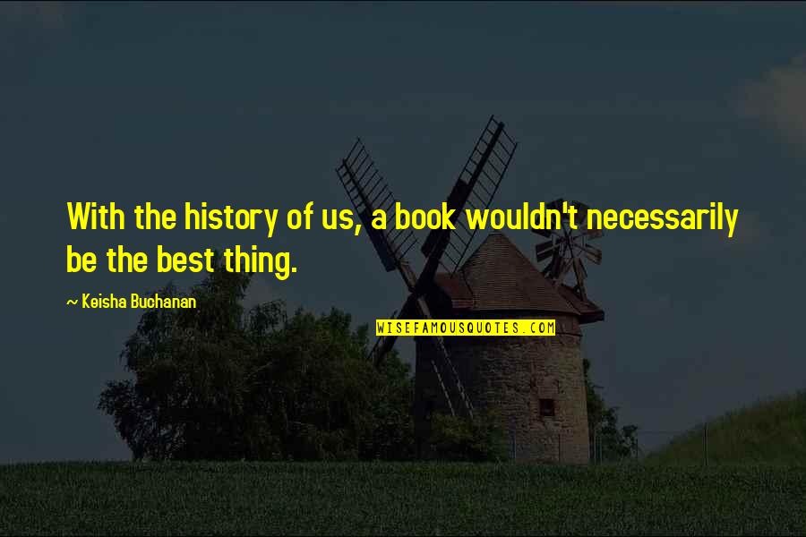Best Us History Quotes By Keisha Buchanan: With the history of us, a book wouldn't Best Us History Quotes By Keisha Buchanan: With the history of us, a book wouldn't