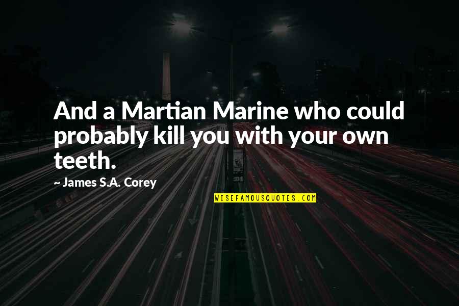 Best Us Marine Quotes By James S.A. Corey: And a Martian Marine who could probably kill Best Us Marine Quotes By James S.A. Corey: And a Martian Marine who could probably kill