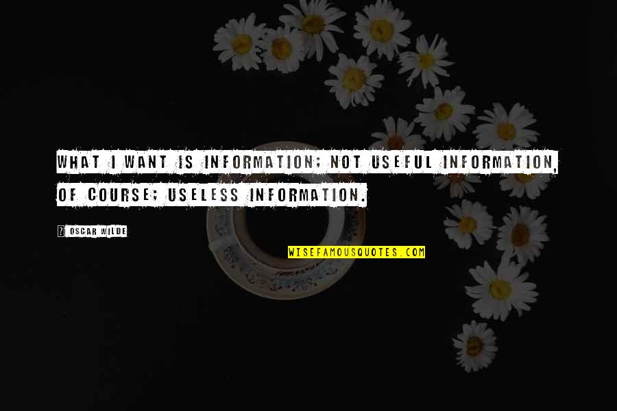 Best Useful Information Quotes By Oscar Wilde: What I want is information; not useful information,
