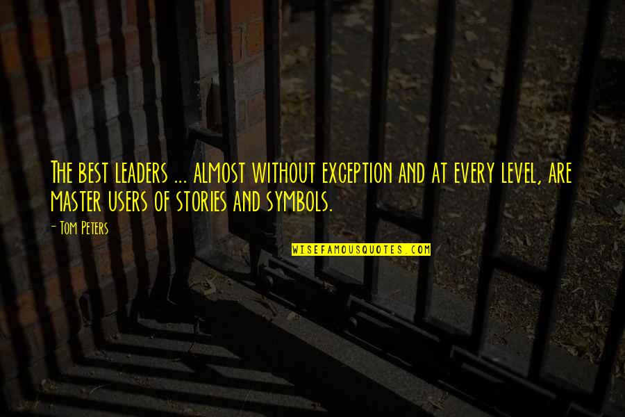 Best Users Quotes By Tom Peters: The best leaders ... almost without exception and Best Users Quotes By Tom Peters: The best leaders ... almost without exception and