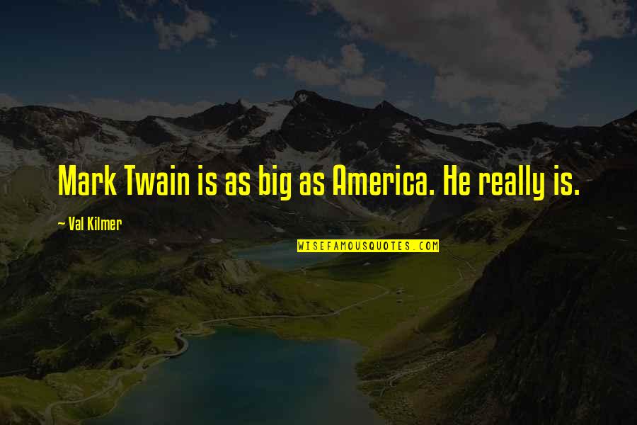 Best Val Quotes By Val Kilmer: Mark Twain is as big as America. He Best Val Quotes By Val Kilmer: Mark Twain is as big as America. He