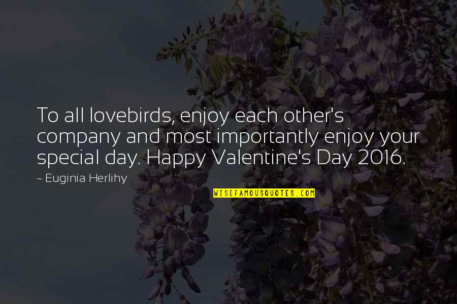 Best Valentine's Day Ever Quotes By Euginia Herlihy: To all lovebirds, enjoy each other's company and